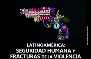 LATINOAMÉRICA: SEGURIDAD HUMANA Y FRACTURAS DE LA VIOLENCIA